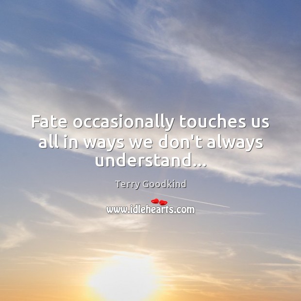 Fate occasionally touches us all in ways we don’t always understand… Terry Goodkind Picture Quote