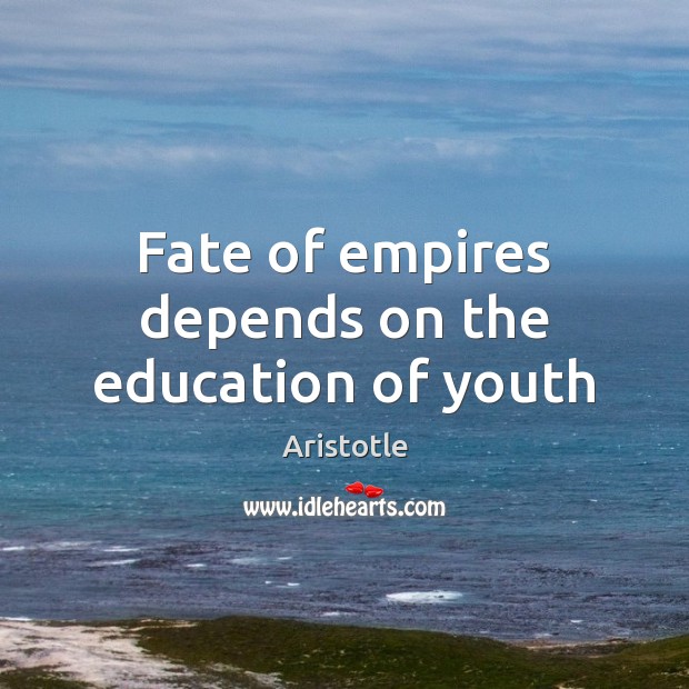 Fate of empires depends on the education of youth Image