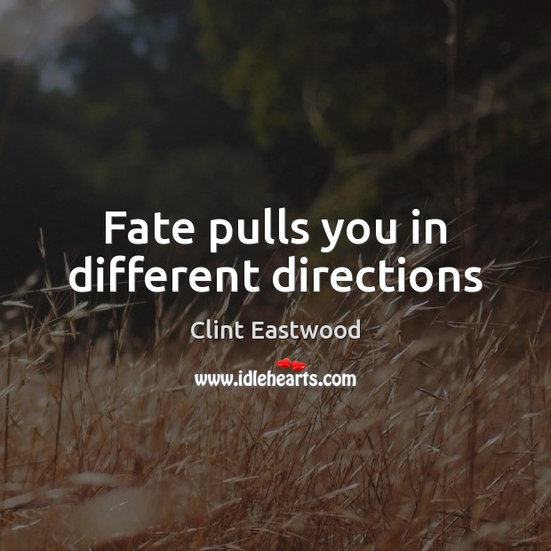 Fate pulls you in different directions Clint Eastwood Picture Quote