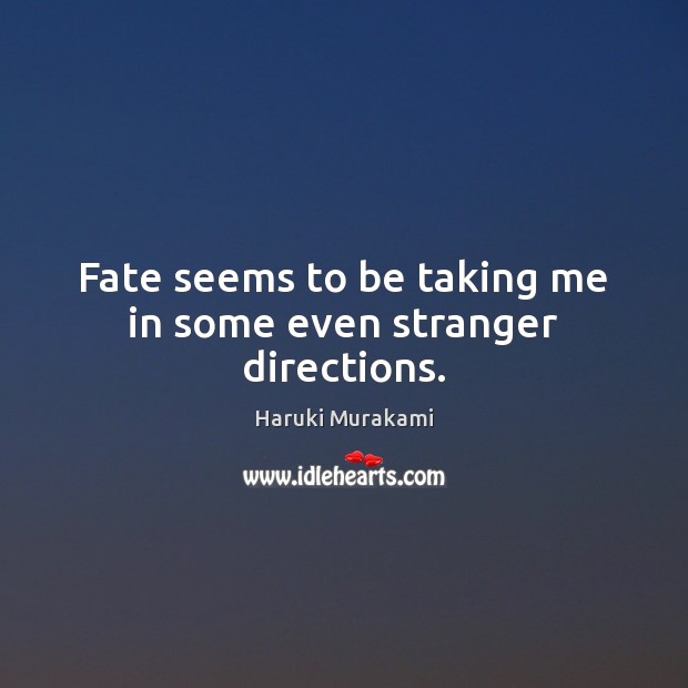 Fate seems to be taking me in some even stranger directions. Haruki Murakami Picture Quote