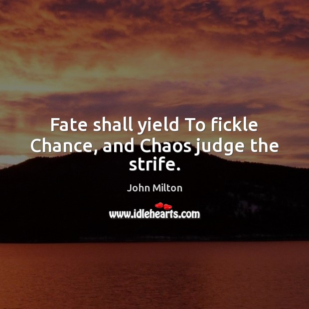 Fate shall yield To fickle Chance, and Chaos judge the strife. Image