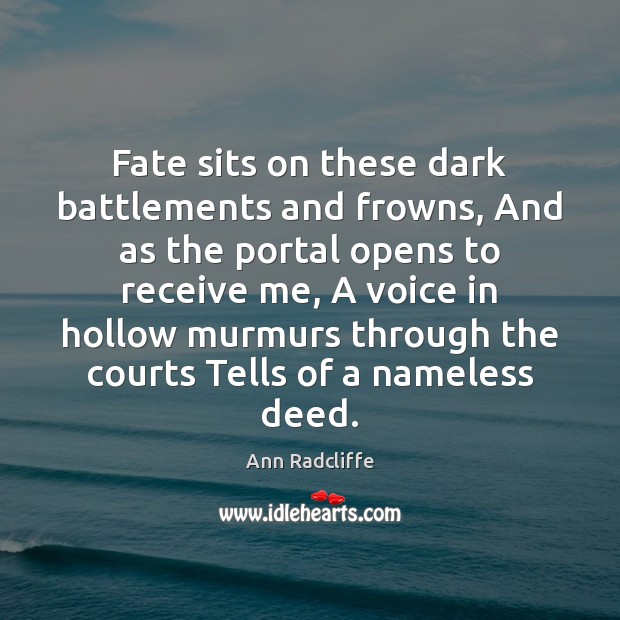 Fate sits on these dark battlements and frowns, And as the portal Ann Radcliffe Picture Quote