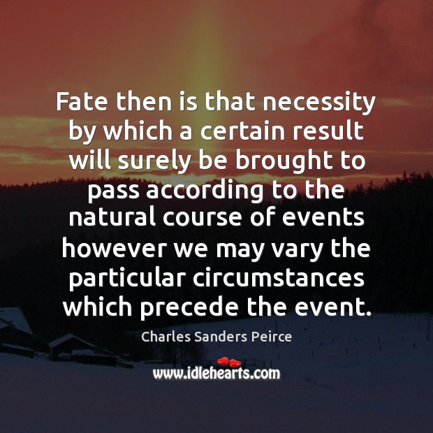 Fate then is that necessity by which a certain result will surely Charles Sanders Peirce Picture Quote