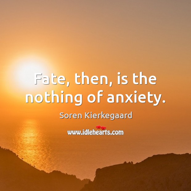 Fate, then, is the nothing of anxiety. Soren Kierkegaard Picture Quote