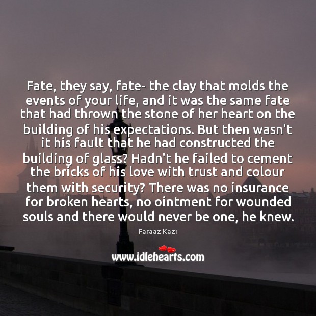 Fate, they say, fate- the clay that molds the events of your Faraaz Kazi Picture Quote