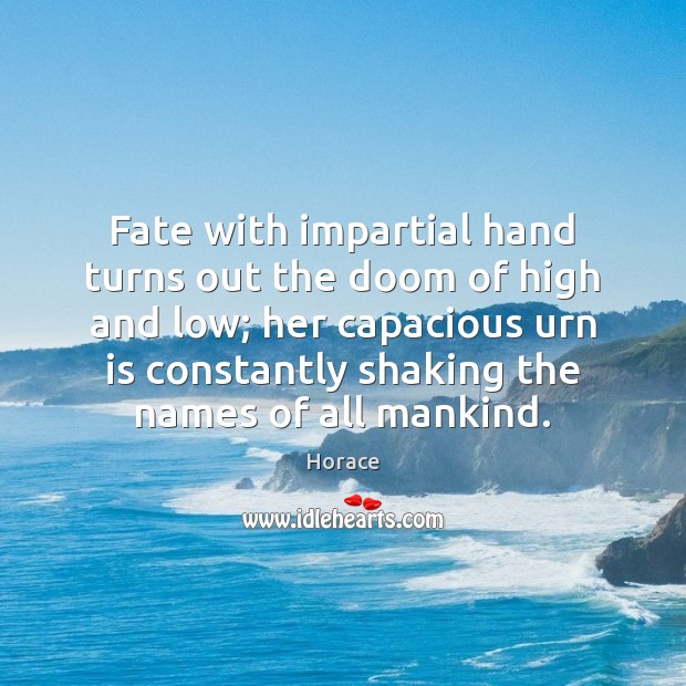 Fate with impartial hand turns out the doom of high and low; Horace Picture Quote