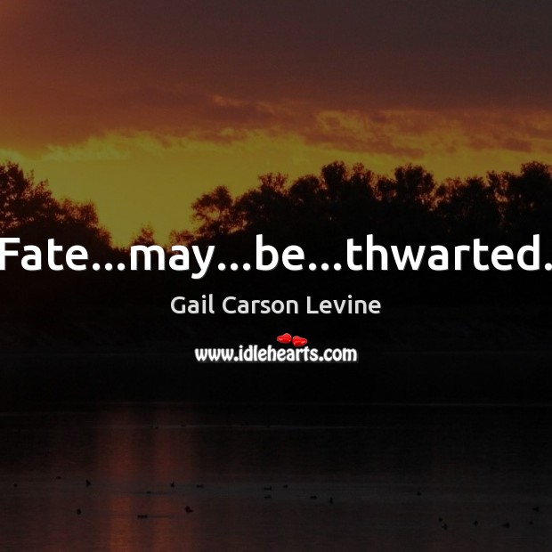 Fate…may…be…thwarted. Gail Carson Levine Picture Quote