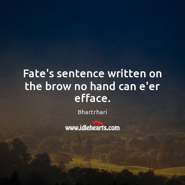 Fate’s sentence written on the brow no hand can e’er efface. Bhartrhari Picture Quote