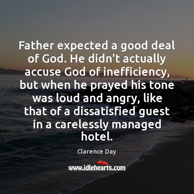 Father expected a good deal of God. He didn’t actually accuse God 