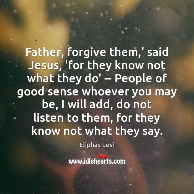 Father, forgive them,’ said Jesus, ‘for they know not what they Eliphas Levi Picture Quote
