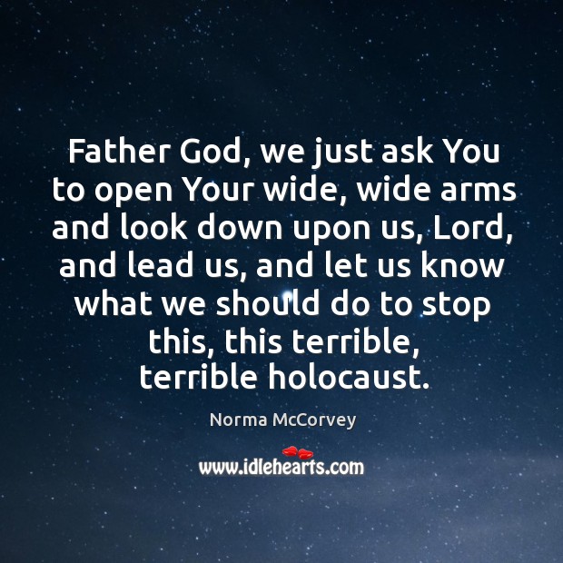 Father God, we just ask you to open your wide Norma McCorvey Picture Quote