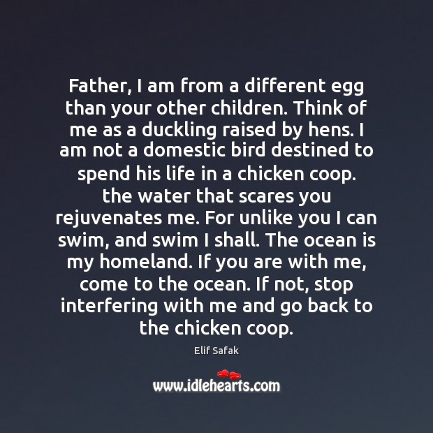 Father, I am from a different egg than your other children. Think Elif Safak Picture Quote
