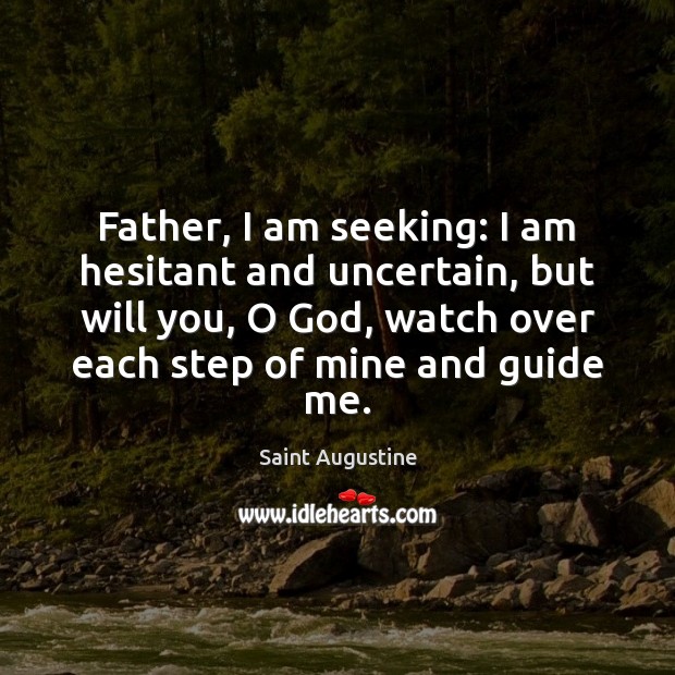 Father, I am seeking: I am hesitant and uncertain, but will you, 