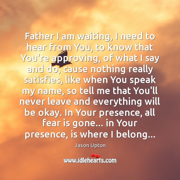 Father I am waiting, I need to hear from You, to know Jason Upton Picture Quote