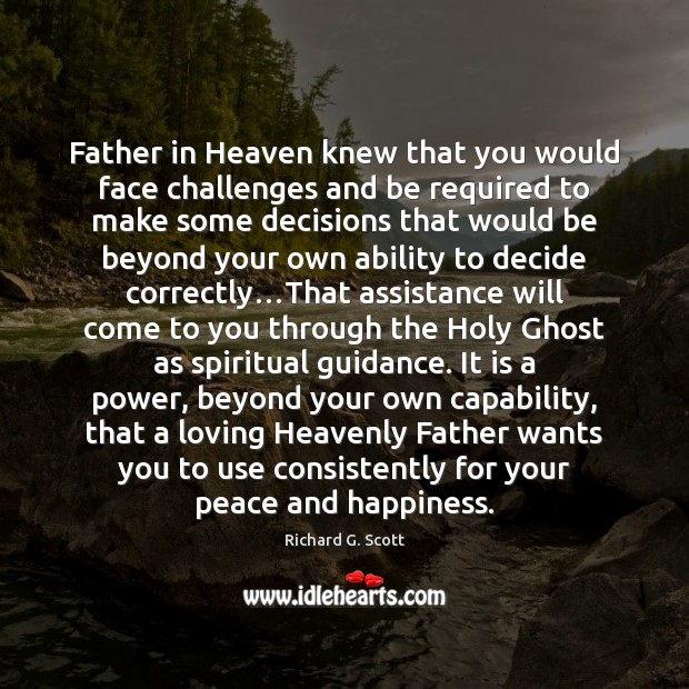 Father in Heaven knew that you would face challenges and be required Richard G. Scott Picture Quote