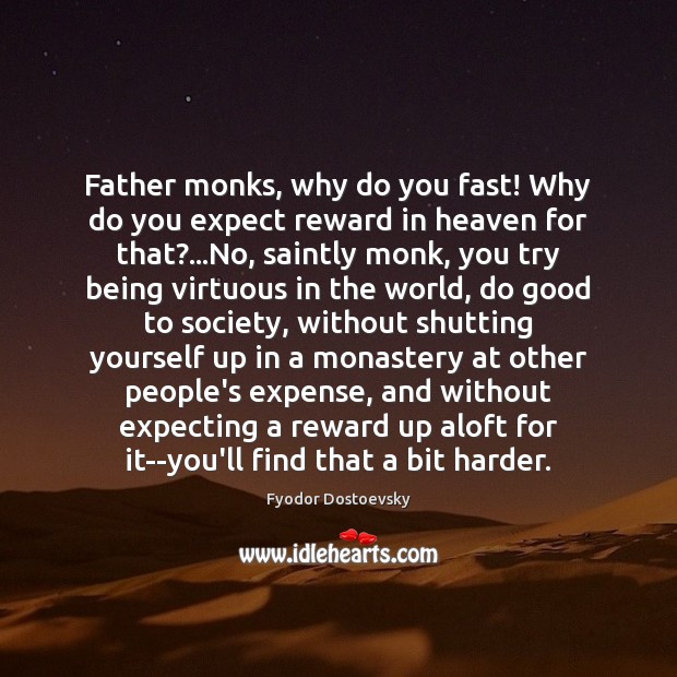 Father monks, why do you fast! Why do you expect reward in Fyodor Dostoevsky Picture Quote