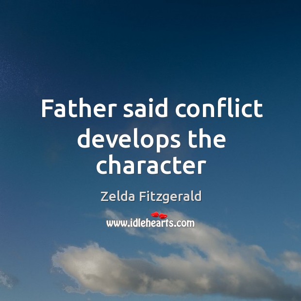 Father said conflict develops the character Zelda Fitzgerald Picture Quote