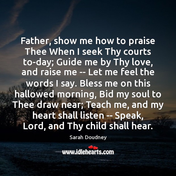 Father, show me how to praise Thee When I seek Thy courts Sarah Doudney Picture Quote