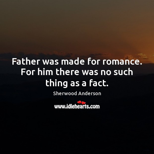Father was made for romance. For him there was no such thing as a fact. Image