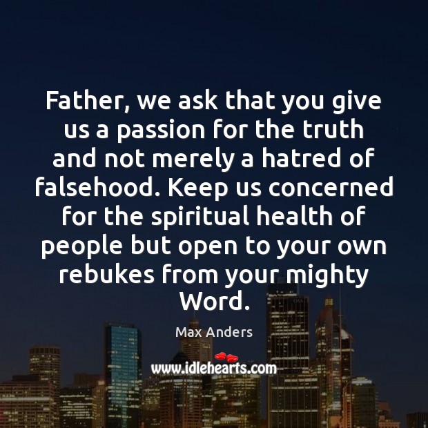 Father, we ask that you give us a passion for the truth Max Anders Picture Quote
