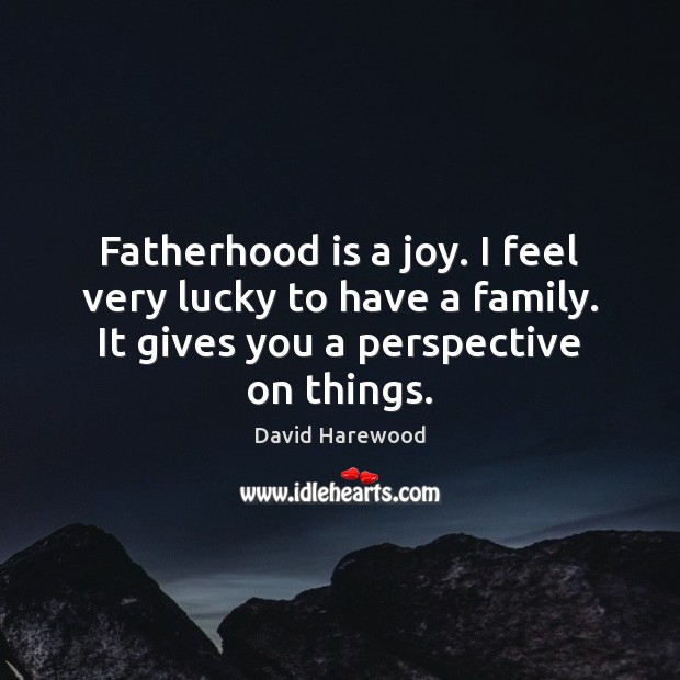 Fatherhood is a joy. I feel very lucky to have a family. David Harewood Picture Quote