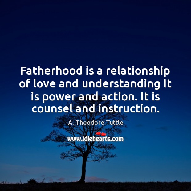 Fatherhood is a relationship of love and understanding It is power and A. Theodore Tuttle Picture Quote
