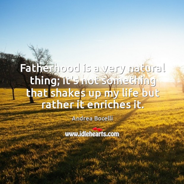 Fatherhood is a very natural thing; it’s not something that shakes up Andrea Bocelli Picture Quote