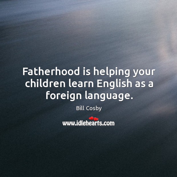 Fatherhood is helping your children learn English as a foreign language. Image