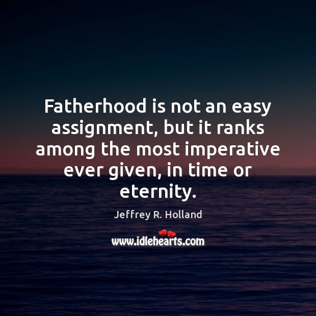 Fatherhood is not an easy assignment, but it ranks among the most Image