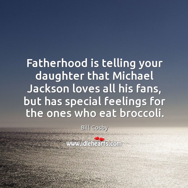 Fatherhood is telling your daughter that Michael Jackson loves all his fans, Bill Cosby Picture Quote