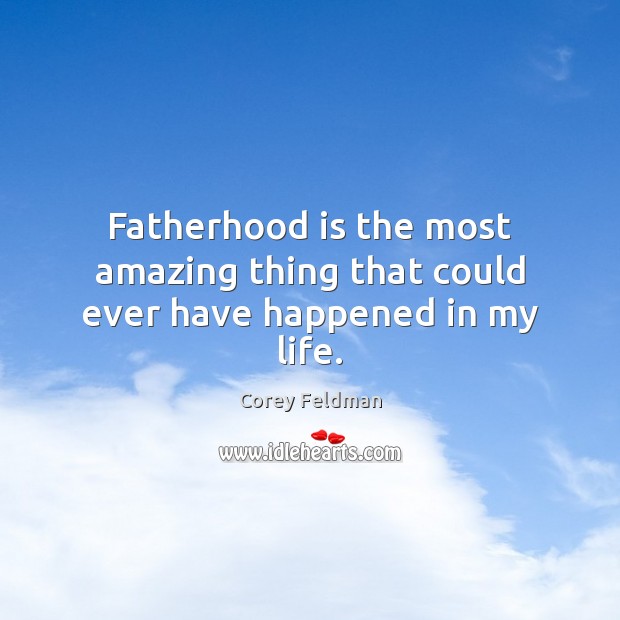 Fatherhood is the most amazing thing that could ever have happened in my life. Image