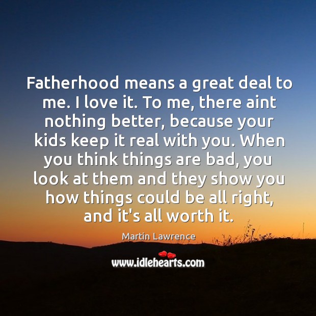 Fatherhood means a great deal to me. I love it. To me, Martin Lawrence Picture Quote