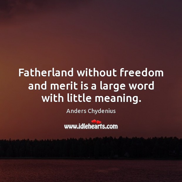 Fatherland without freedom and merit is a large word with little meaning. Freedom Quotes Image