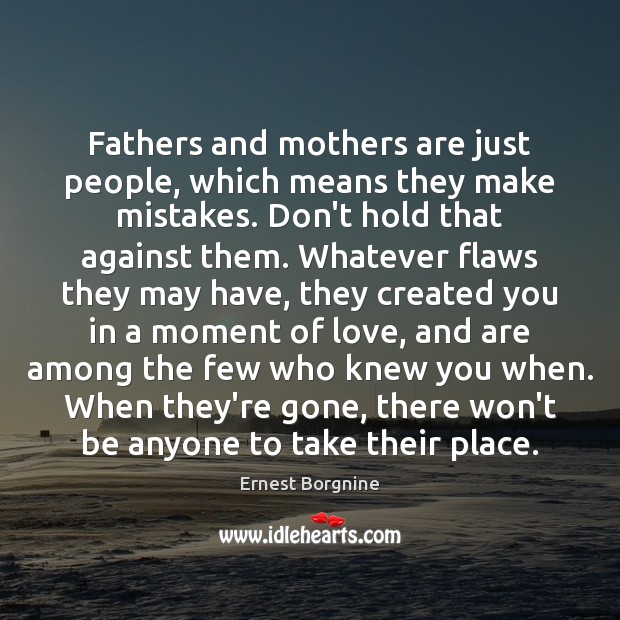 Fathers and mothers are just people, which means they make mistakes. Don’t Ernest Borgnine Picture Quote