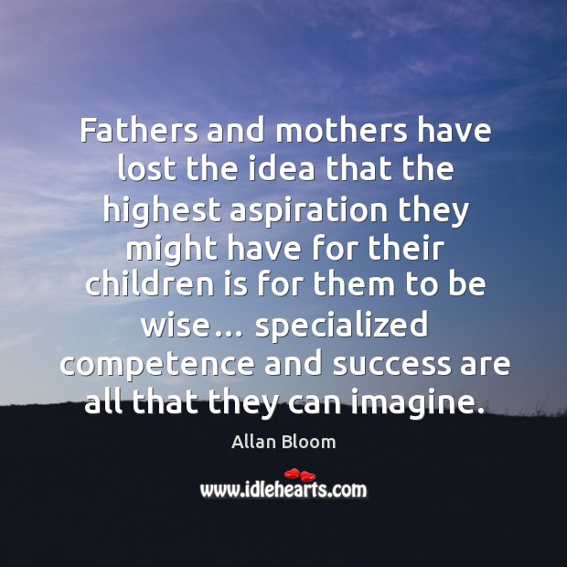 Fathers and mothers have lost the idea that the highest aspiration Image
