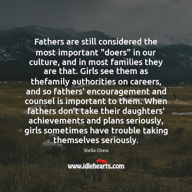 Fathers are still considered the most important “doers” in our culture, and Stella Chess Picture Quote