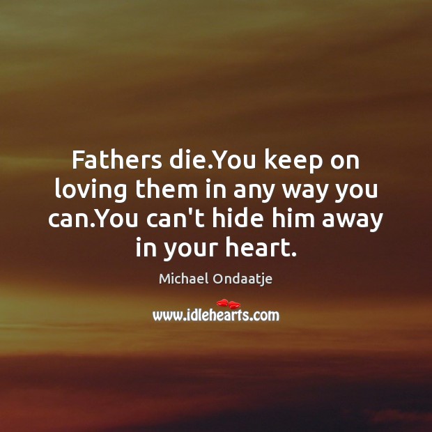 Fathers die.You keep on loving them in any way you can. Image