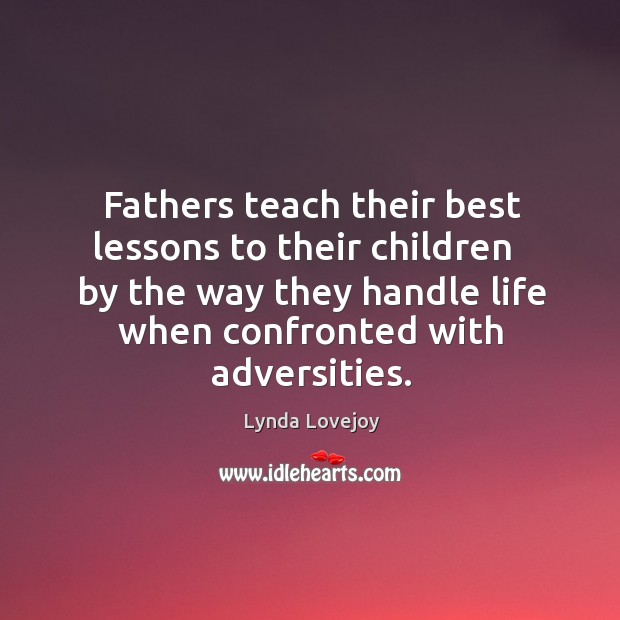 Fathers teach their best lessons to their children   by the way they Lynda Lovejoy Picture Quote