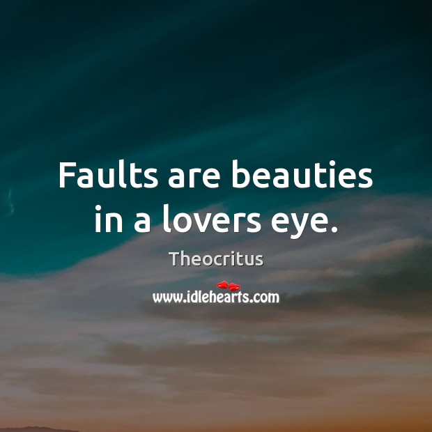 Faults are beauties in a lovers eye. Theocritus Picture Quote