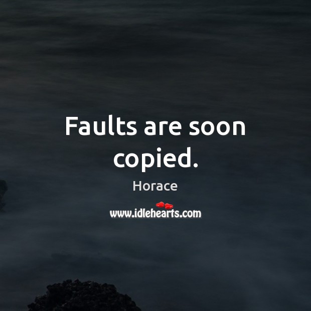 Faults are soon copied. Horace Picture Quote