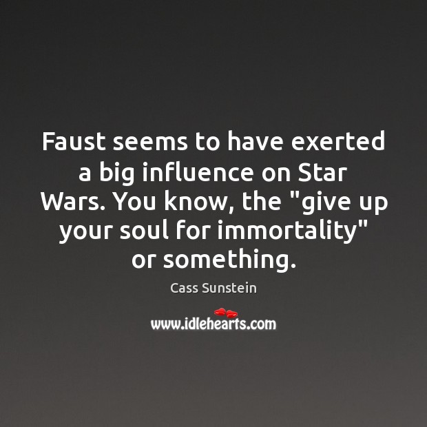 Faust seems to have exerted a big influence on Star Wars. You Cass Sunstein Picture Quote