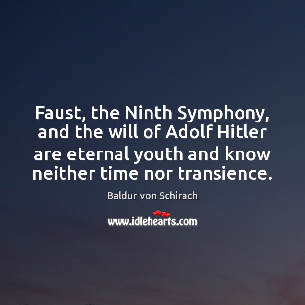 Faust, the Ninth Symphony, and the will of Adolf Hitler are eternal Baldur von Schirach Picture Quote