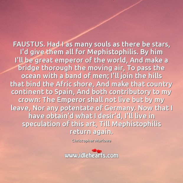FAUSTUS. Had I as many souls as there be stars, I’d give Christopher Marlowe Picture Quote