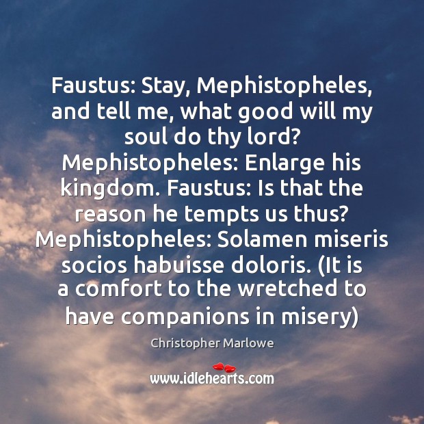 Faustus: Stay, Mephistopheles, and tell me, what good will my soul do Image