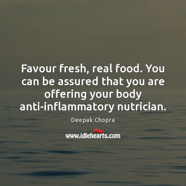 Favour fresh, real food. You can be assured that you are offering Deepak Chopra Picture Quote