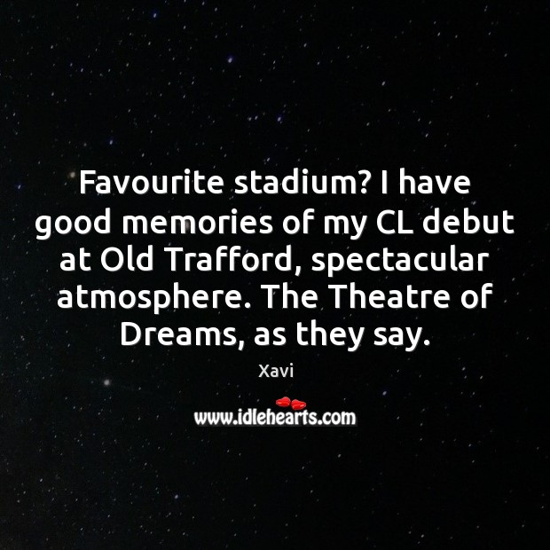 Favourite stadium? I have good memories of my CL debut at Old Xavi Picture Quote