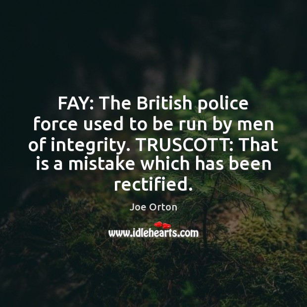 FAY: The British police force used to be run by men of Joe Orton Picture Quote