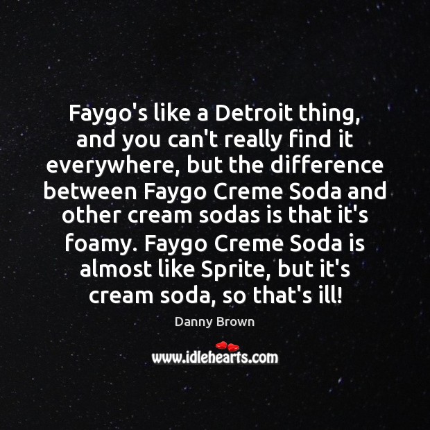 Faygo’s like a Detroit thing, and you can’t really find it everywhere, Danny Brown Picture Quote