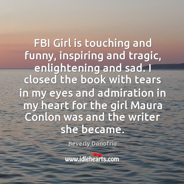 FBI Girl is touching and funny, inspiring and tragic, enlightening and sad. Beverly Donofrio Picture Quote
