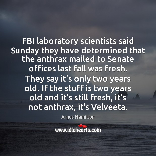 FBI laboratory scientists said Sunday they have determined that the anthrax mailed 